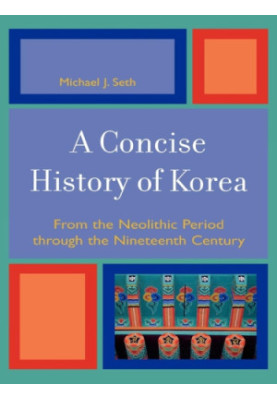 A concise history of Korea: from the neolithic period through the nineteenth century