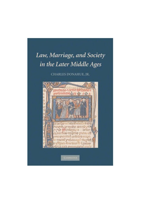 Law, Marriage, and Society in the Later Middle Ages: Arguments about Marriage in Five Courts