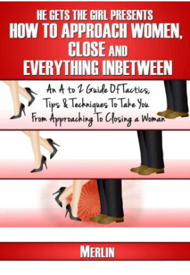 He Gets The Girl Presents: How To Approach Women, Close And Everything Inbetween