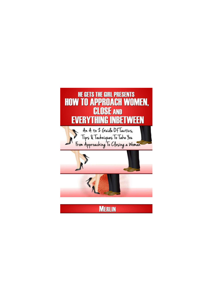 He Gets The Girl Presents: How To Approach Women, Close And Everything Inbetween