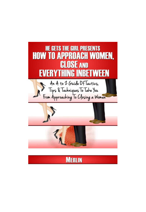 He Gets The Girl Presents: How To Approach Women, Close And Everything Inbetween