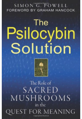 The Psilocybin Solution: The Role of Sacred Mushrooms in the Quest for Meaning