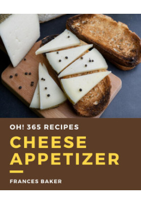 Oh! 365 Cheese Appetizer Recipes: Welcome to Cheese Appetizer Cookbook