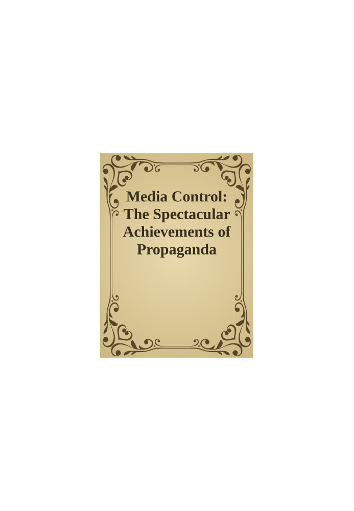 Media Control: The Spectacular Achievements of Propaganda