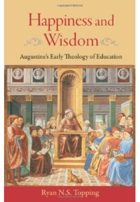 Happiness and wisdom : Augustine's early theology of education