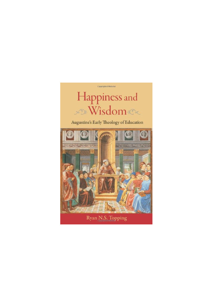 Happiness and wisdom : Augustine's early theology of education