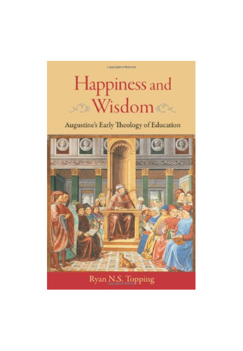 Happiness and wisdom : Augustine's early theology of education