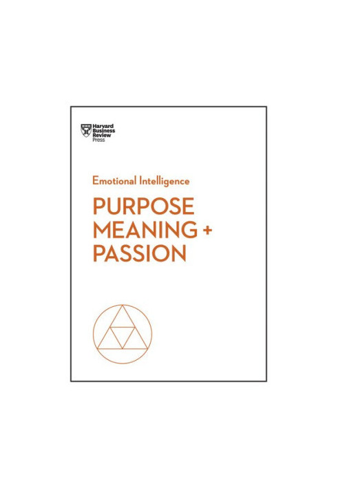 Purpose, Meaning, and Passion HBR EMOTIONAL INTELLIGENCE SERIES