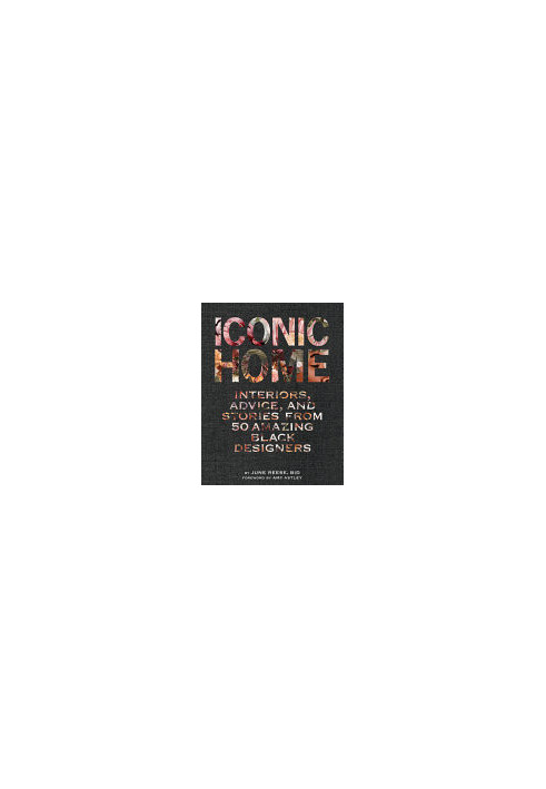 Iconic Home : Interiors, Advice, and Stories from 50 Amazing Black Designers