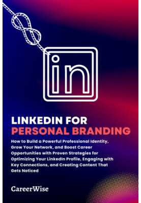 LinkedIn for Personal Branding: How to Build a Powerful Professional Identity, Grow Your Network, and Boost Career Opportunit