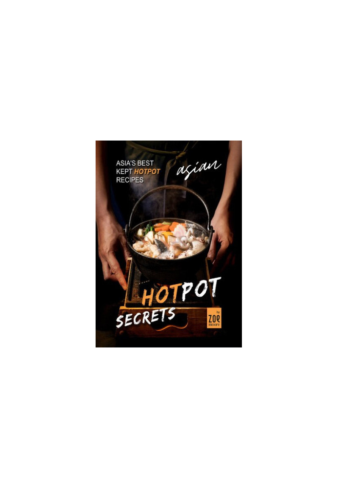 Asian Hotpot Secrets: Asia's Best Kept Hotpot Recipes