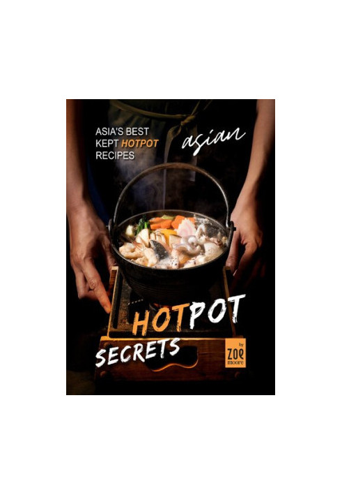 Asian Hotpot Secrets: Asia's Best Kept Hotpot Recipes