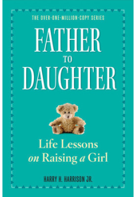 Father to Daughter: Life Lessons on Raising a Girl