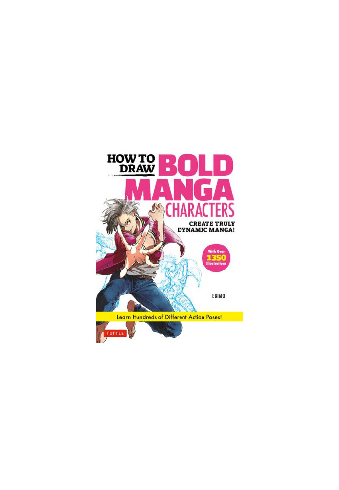 How to Draw Bold Manga Characters : Create Truly Dynamic Manga! Learn Hundreds of Different Action Poses! - Over 1350 Illustr