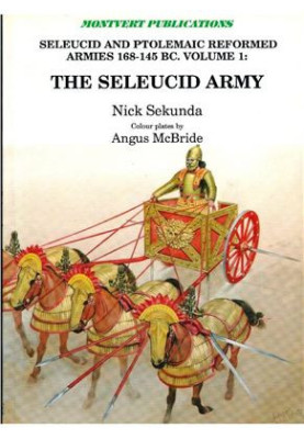 Seleucid and Ptolemaic Reformed Armies 168-145 BC. Vol. 1: The Seleucid Army under Antiochus IV Epiphanes