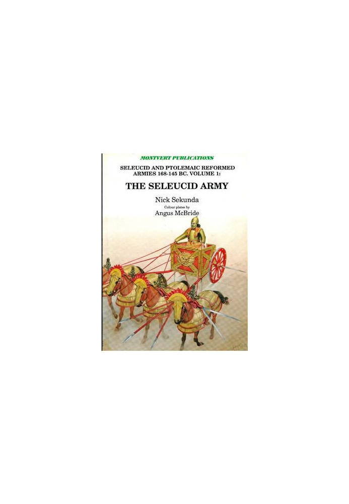 Seleucid and Ptolemaic Reformed Armies 168-145 BC. Vol. 1: The Seleucid Army under Antiochus IV Epiphanes