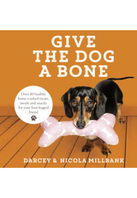 Give the Dog a Bone: Over 40 healthy home-cooked treats, meals and snacks for your four-legged friend