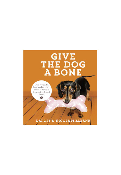 Give the Dog a Bone: Over 40 healthy home-cooked treats, meals and snacks for your four-legged friend