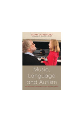 Music, Language and Autism : Exceptional Strategies for Exceptional Minds