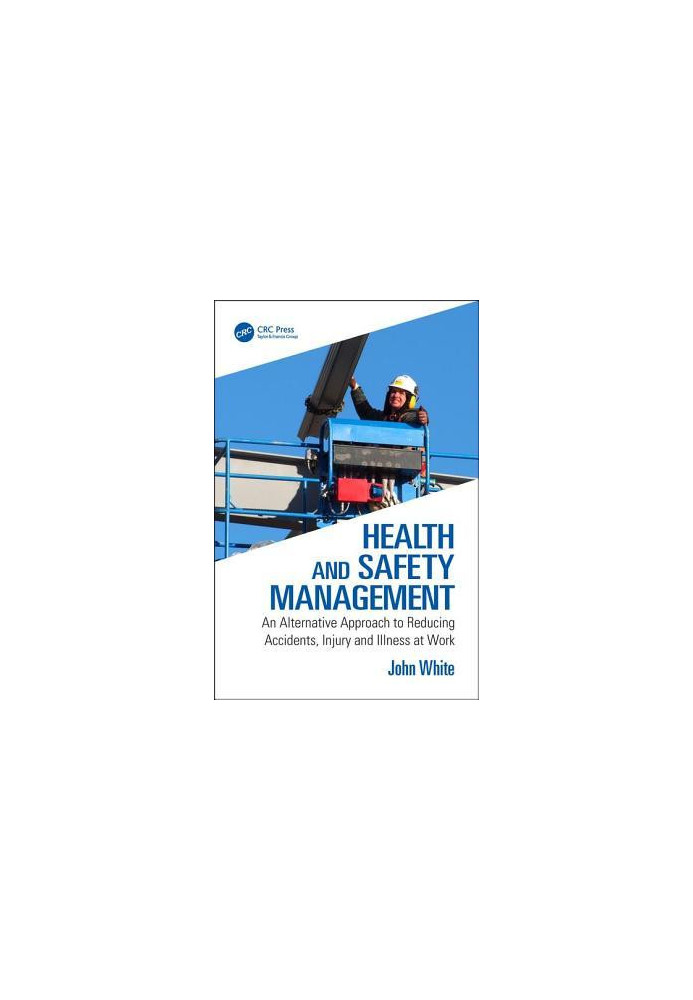 Health and Safety Management: An Alternative Approach to Reducing Accidents, Injury and Illness at Work