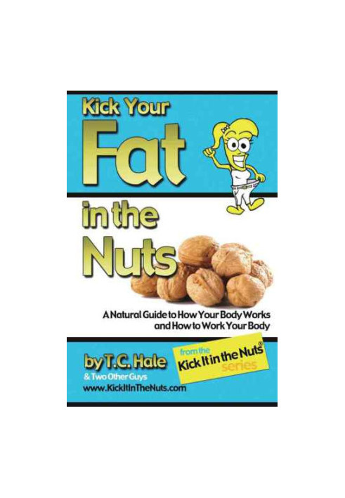 Kick your fat in the nuts : a natural guide to how your body works and how to work your body