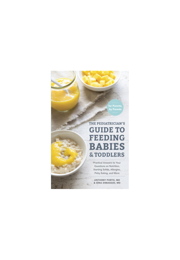 The Pediatrician's Guide to Feeding Babies and Toddlers: Practical Answers To Your Questions on Nutrition, Starting Solids, A