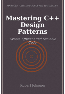 Mastering C++ Design Patterns. Create Efficient and Scalable Code