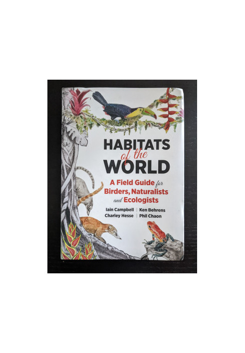Habitats of the World: A Field Guide for Birders, Naturalists, and Ecologists