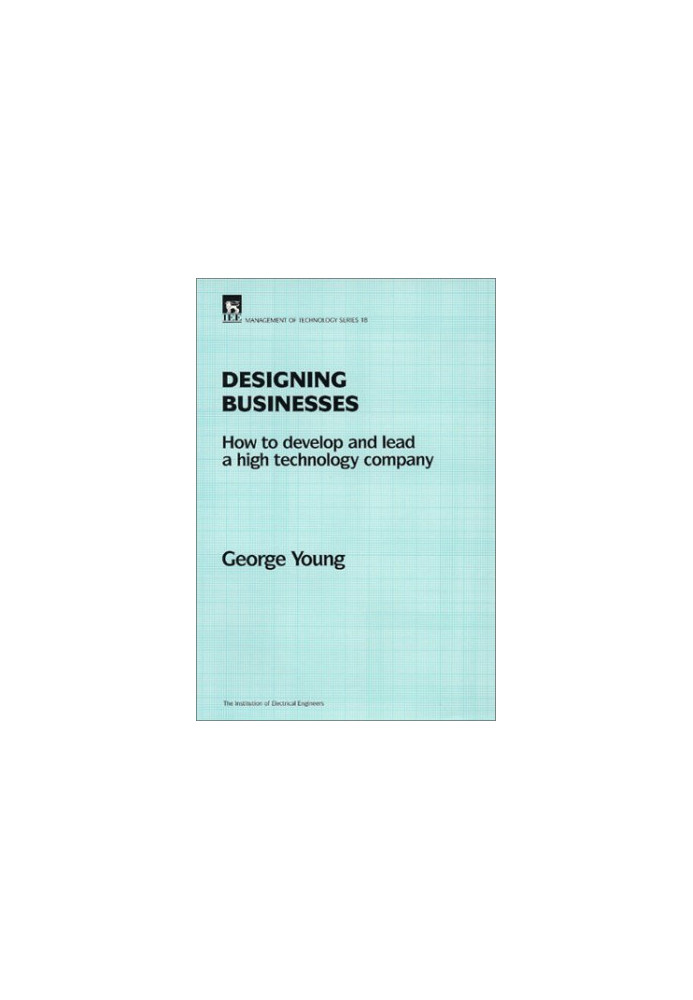 Designing Businesses : How to Develop and Lead a High Technology Company
