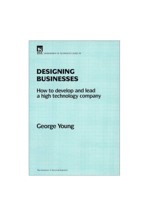 Designing Businesses : How to Develop and Lead a High Technology Company
