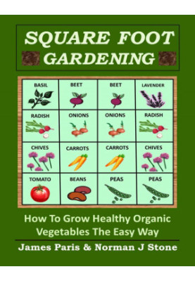 Square Foot Gardening: How to Grow Healthy Organic Vegetables the Easy Way