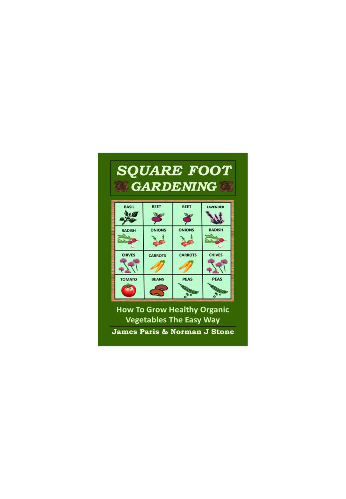 Square Foot Gardening: How to Grow Healthy Organic Vegetables the Easy Way