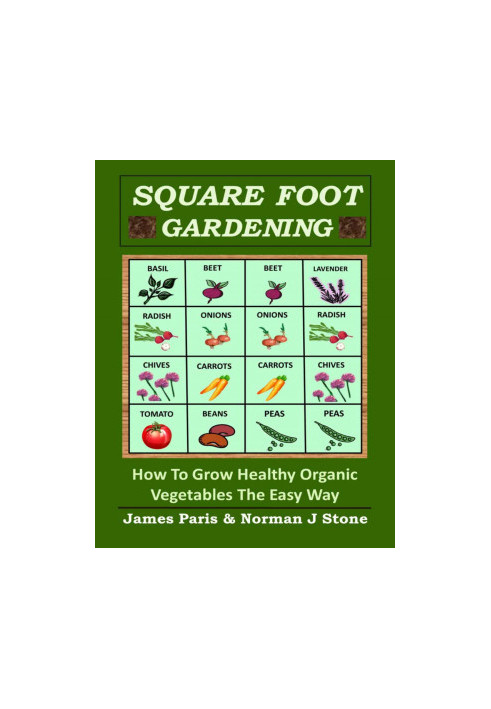 Square Foot Gardening: How to Grow Healthy Organic Vegetables the Easy Way
