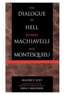 The Dialogue in Hell between Machiavelli and Montesquieu: Humanitarian Despotism and the Conditions of Modern Tyranny