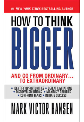 How to Think Bigger: And Go From Ordinary...To Extraordinary