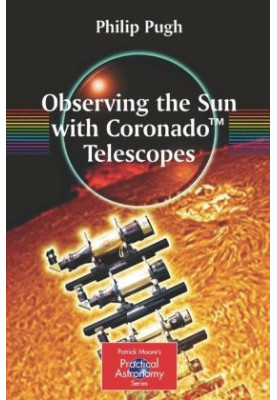 Observing the Sun with Coronado Telescopes (Patrick Moore's Practical Astronomy Series).