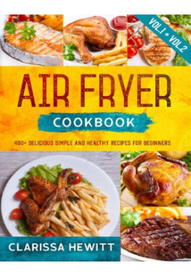 AIR FRYER COOKBOOK 400+ Delicious Simple and Healthy Recipes for Beginners
