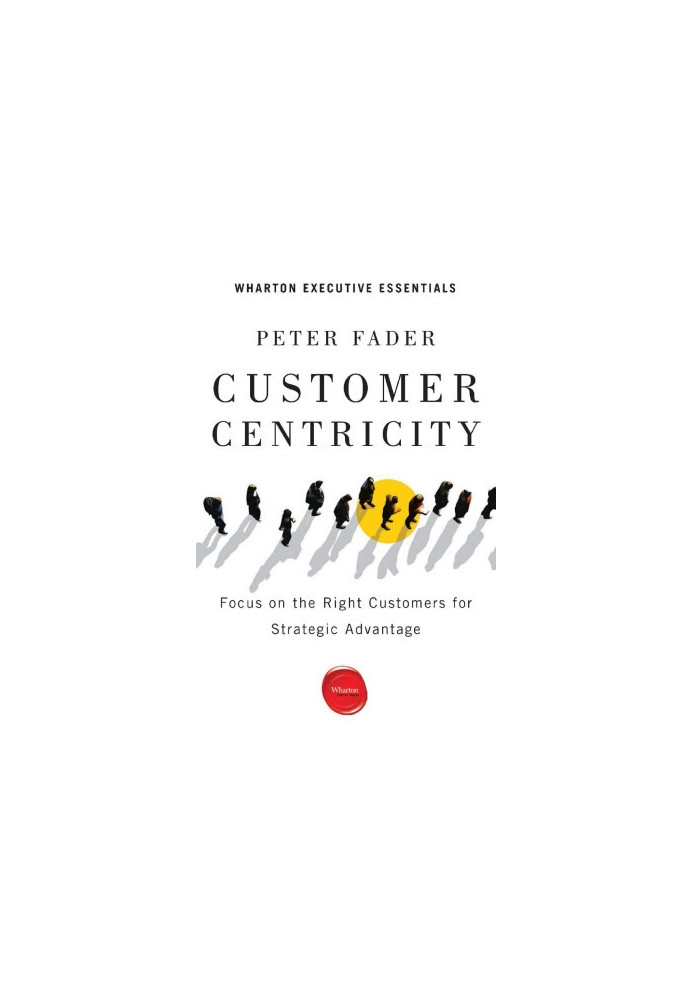 Customer Centricity: Focus on the Right Customers for Strategic Advantage (Wharton Executive Essentials)
