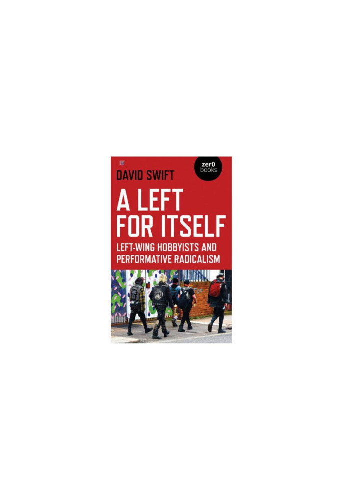 A Left for Itself : Left-Wing Hobbyists and the Rise of Identity Radicalism.