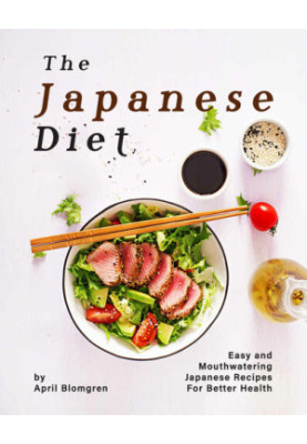 The Japanese Diet Cookbook: Easy and Mouthwatering Japanese Recipes for Better Health