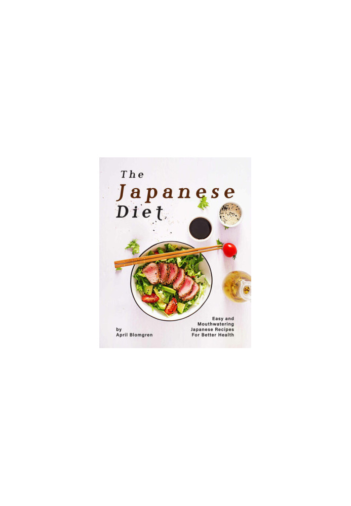 The Japanese Diet Cookbook: Easy and Mouthwatering Japanese Recipes for Better Health