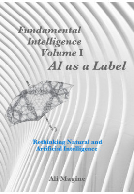 Fundamental Intelligence, Volume I: AI as a Label: Rethinking Natural and Artificial Intelligence