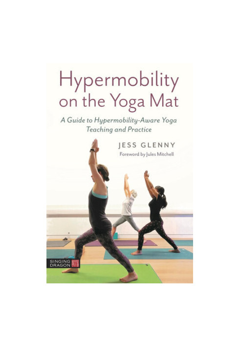 Hypermobility on the Yoga Mat: A Guide to Hypermobility-Aware Yoga Teaching and Practice