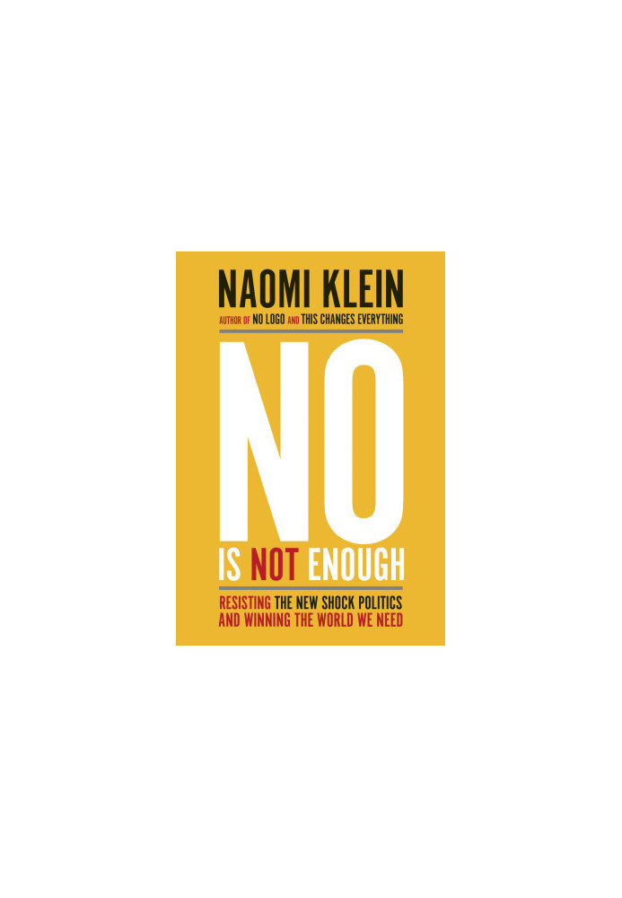 No Is Not Enough: Resisting the New Shock Politics and Winning the World We Need
