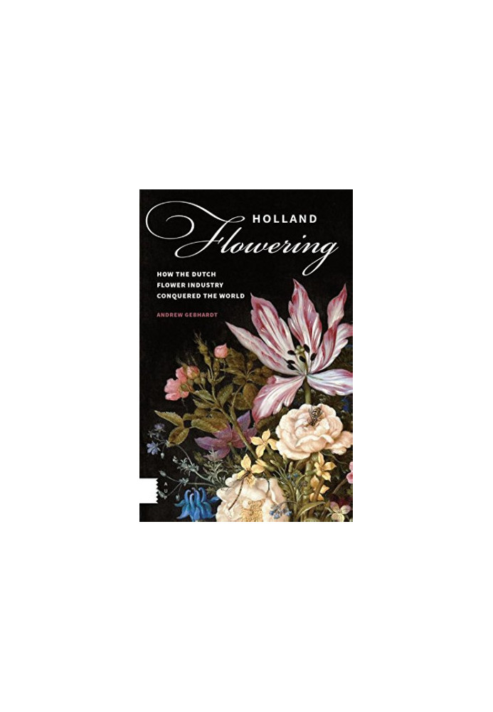 Holland flowering how the Dutch flower industry conquered the world