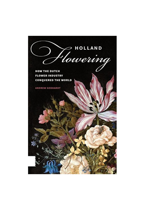 Holland flowering how the Dutch flower industry conquered the world