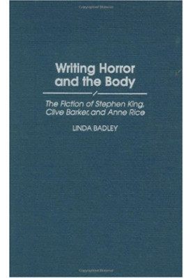 Writing Horror and the Body: The Fiction of Stephen King, Clive Barker, and Anne Rice (Contributions to the Study of Popular 