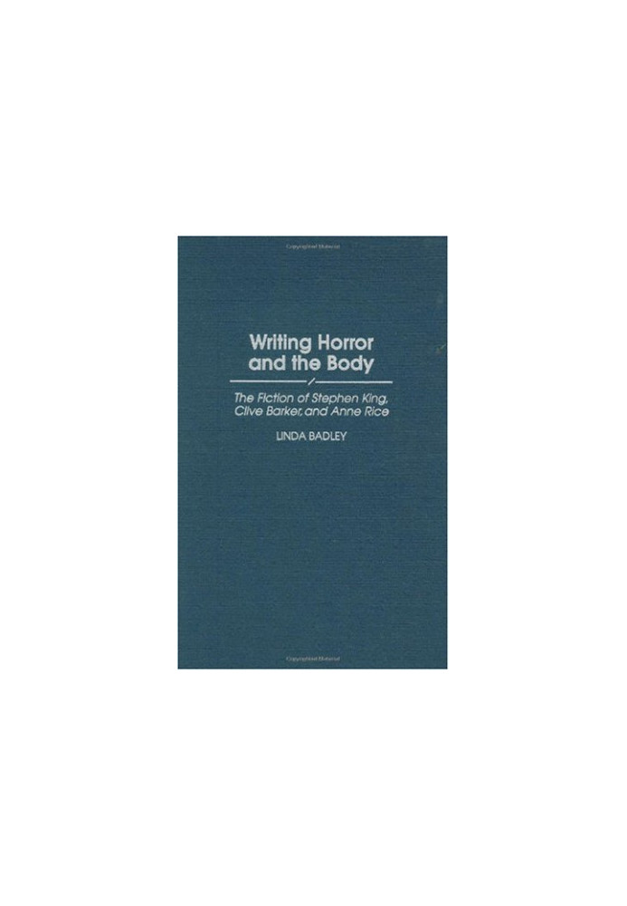 Writing Horror and the Body: The Fiction of Stephen King, Clive Barker, and Anne Rice (Contributions to the Study of Popular 