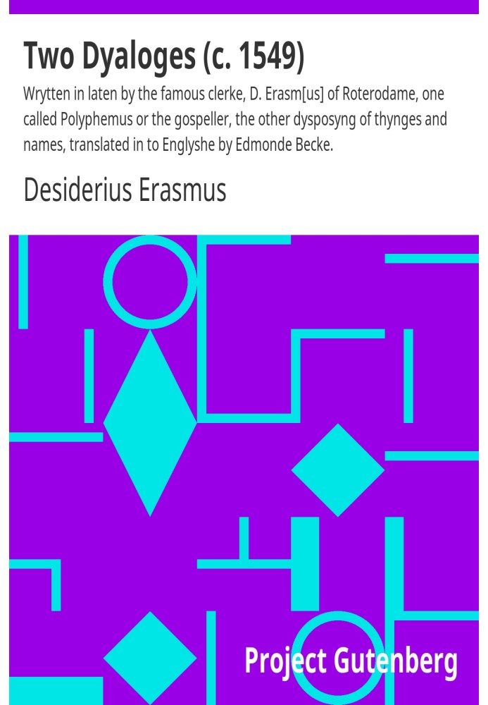 Two Dyaloges (c. 1549) Wrytten in laten by the famous clerke, D. Erasm[us] of Roterodame, one called Polyphemus or the gospeller