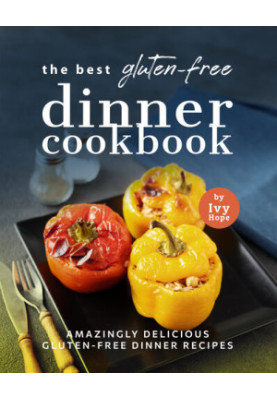 The Best Gluten-Free Dinner Cookbook: Amazingly Delicious Gluten-Free Dinner Recipes